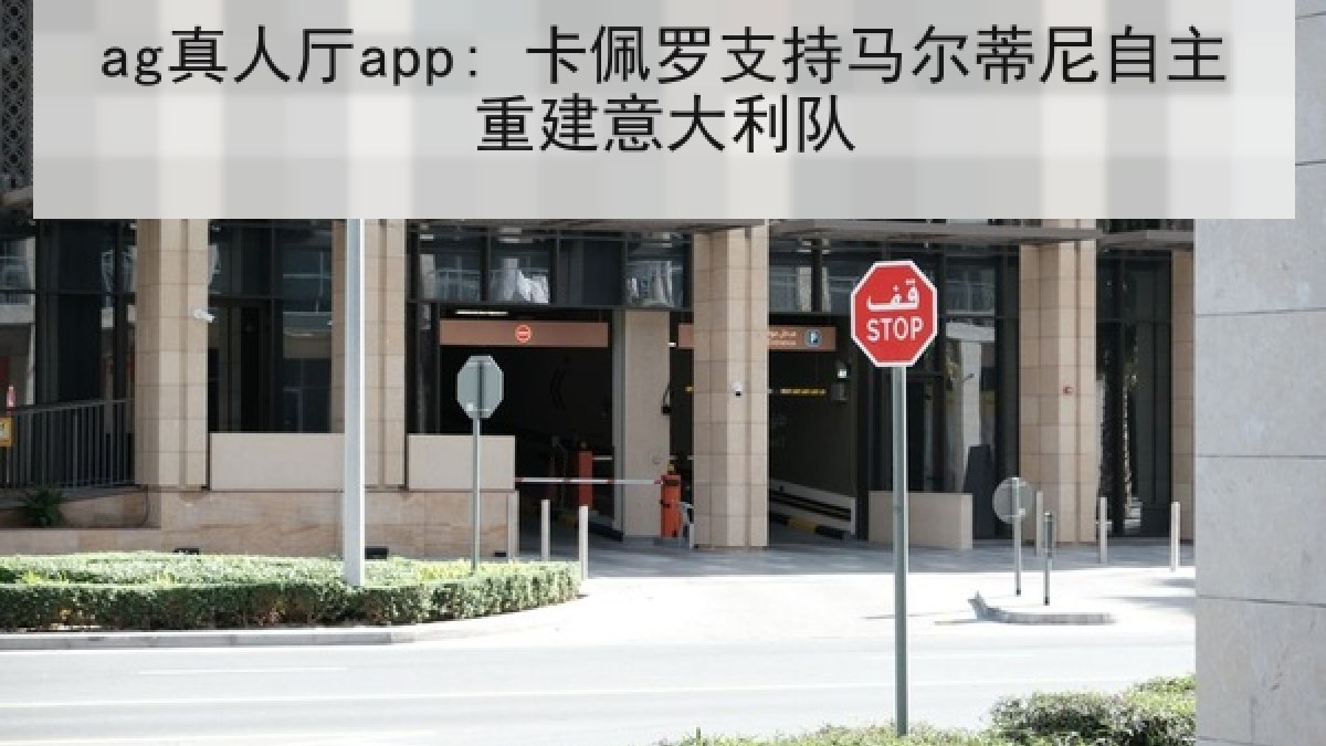 ag真人厅app: 卡佩罗支持马尔蒂尼自主重建意大利队