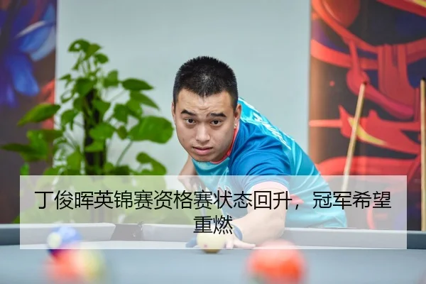 丁俊晖英锦赛资格赛状态回升，冠军希望重燃