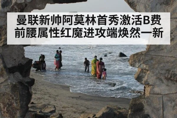 曼联新帅阿莫林首秀激活B费前腰属性红魔进攻端焕然一新