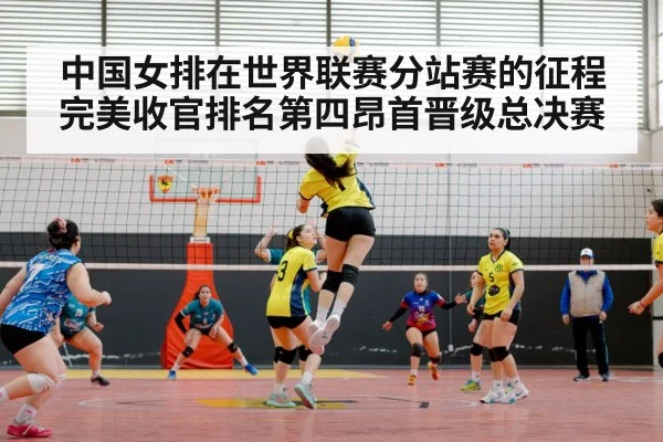 中国女排在世界联赛分站赛的征程完美收官排名第四昂首晋级总决赛