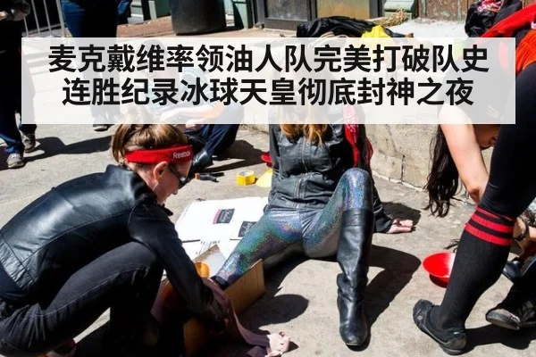 麦克戴维率领油人队完美打破队史连胜纪录冰球天皇彻底封神之夜